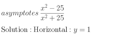 The asymptotes of (x^2-25)/(x^2+25) is Horizontal: y=1